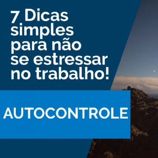 Autocontrole: 7 dicas simples para você não se estressar no trabalho