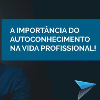 A importância do autoconhecimento na vida profissional!